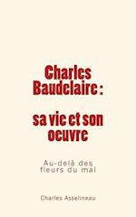 Charles Baudelaire - Sa Vie Et Son Oeuvre