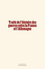 Traité de l'Histoire Des Guerres Entre La France Et l'Allemagne