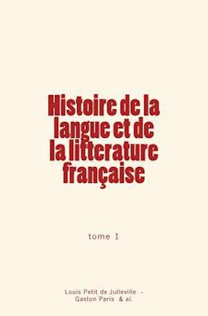 Histoire de la Langue Et de la Litterature Francaise