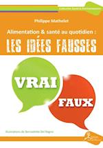 Alimentation & sante au quotidien : les idees fausses