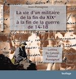 La vie d''un militaire de la fin du XIX° à la fin de la guerre de 14-18