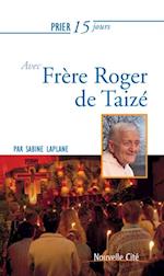 Prier 15 jours avec Frere Roger de Taize