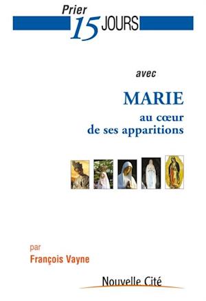 Prier 15 jours avec Marie au cA ur de ses apparitions