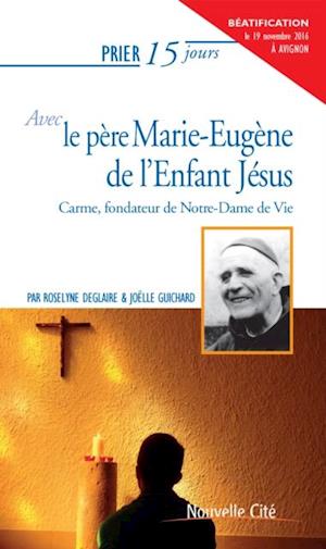 Prier 15 jours avec le pere Marie-Eugene de l'Enfant Jesus