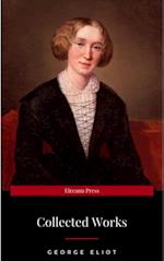 The Collected Complete Works of George Eliot (Huge Collection Including The Mill on the Floss, Middlemarch, Romola, Silas Marner, Daniel Deronda, Felix Holt, Adam Bede, Brother Jacob, & More)