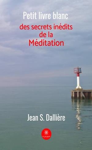 Petit livre blanc des secrets inedits de la meditation