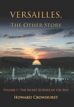 Versailles, the Other Story: Volume 1: The secret science of the Sun 