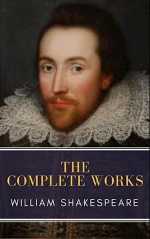 Complete Works of William Shakespeare: Illustrated edition (37 plays, 160 sonnets and 5 Poetry Books With Active Table of Contents)