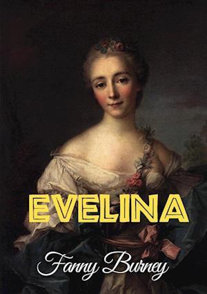 Evelina: or the History of a Young Lady's Entrance into the World