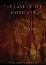 The Last of the Mohicans: A historical novel by James Fenimore Cooper 