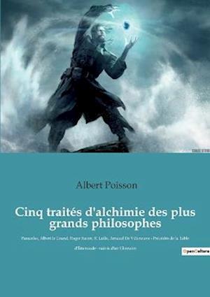 Cinq traités d'alchimie des plus grands philosophes