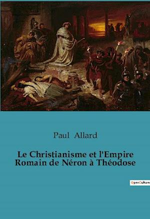 Le Christianisme et l'Empire Romain de Néron à Théodose