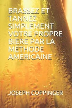 Brassez Et Tannez Simplement Votre Propre Biere Par La Methode Americaine