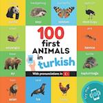 100 first animals in turkish: Bilingual picture book for kids: english / turkish with pronunciations 