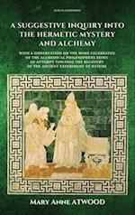 A Suggestive Inquiry into the Hermetic Mystery and Alchemy: with a dissertation on the more celebrated of the Alchemical Philosophers being an attempt