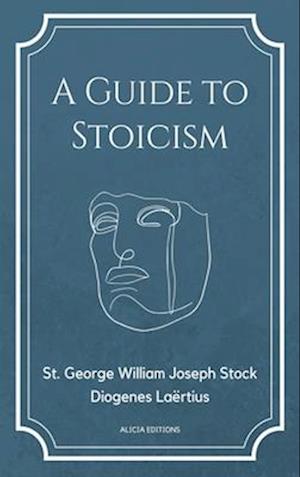 A Guide to Stoicism: New Large print edition followed by the biographies of various Stoic philosophers taken from "The lives and opinions of eminent p