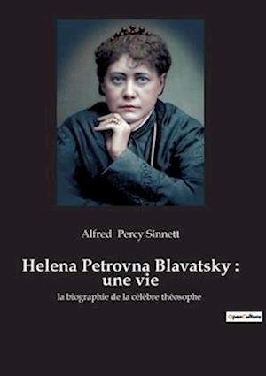 Helena Petrovna Blavatsky : une vie