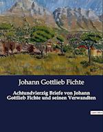 Achtundvierzig Briefe von Johann Gottlieb Fichte und seinen Verwandten