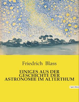 EINIGES AUS DER GESCHICHTE DER ASTRONOMIE IM ALTERTHUM