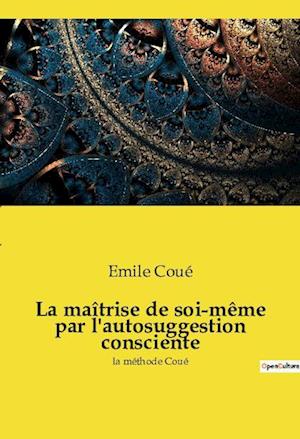 La maîtrise de soi-même par l'autosuggestion consciente