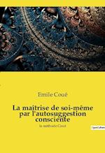 La maîtrise de soi-même par l'autosuggestion consciente