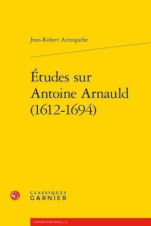 Etudes Sur Antoine Arnauld (1612-1694)