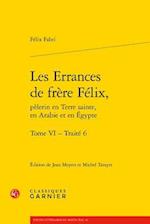 Les Errances de Frere Felix, Pelerin En Terre Sainte, En Arabie Et En Egypte. Tome VI - Traite 6