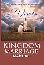 THE VICTORIOUS KINGDOM MARRIAGE MANUAL, A MANUAL FOR A VICTORIOUS KINGDOM MARRIAGE