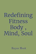 Redefining Fitness Body , Mind, Soul