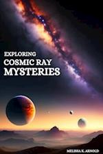 Exploring Cosmic Ray Mysteries 