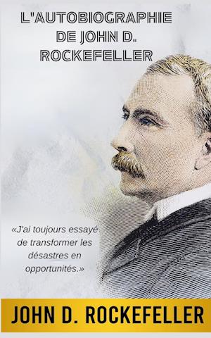 L'Autobiographie de John D. Rockefeller (Traduit)