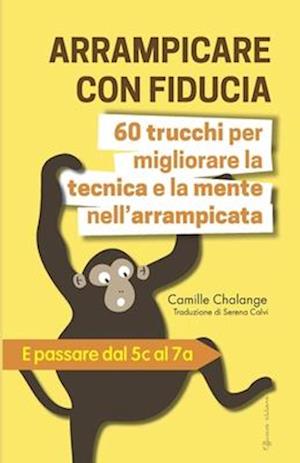 ARRAMPICARE CON FIDUCIA - 60 trucchi per migliorare la tecnica e la mente nell'arrampicata