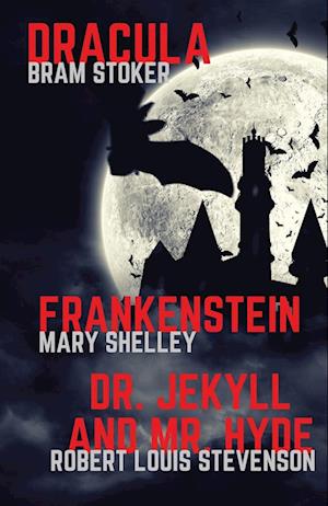 Frankenstein, Dracula, Dr. Jekyll and Mr. Hyde: Three Classics of Horror in one book only