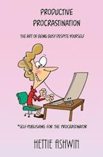 Productive Procrastination: A humorous, helpful guide to Self-publishing for the procrastinator. 