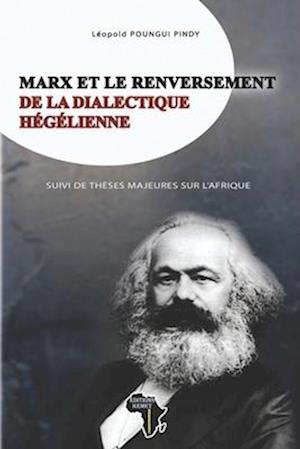 Marx Et Le Renversement de la Dialectique Hégélienne Suivi de Thèses Majeures Sur l'Afrique