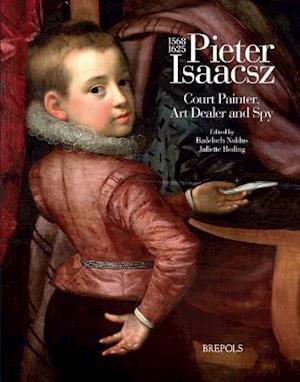 Pieter Isaacsz (1569-1625). Court Painter, Art Dealer and Spy