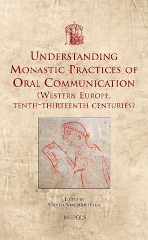 Understanding Monastic Practices of Oral Communication (Western Europe, Tenth-Thirteenth Centuries)