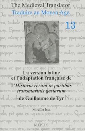 La Version Latine Et L'Adaptation Francaise de L'Historia Rerum in Partibus Transmarinis Gestarum de Guillaume de Tyr, Livres XI-XVIII