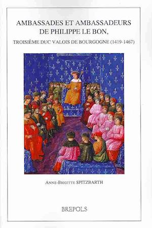 BURG 21 Ambassades et ambassadeurs de Philippe le Bon, troisiemeduc Valois de Bourgogne (1419-1467)