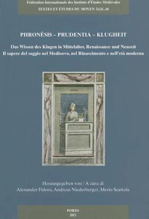 Phronesis - Prudentia - Klugheit Das Wissen Des Klugen in Mittelalter, Renaissance Und Neuzeit - Il Sapere del Saggio Nel Medioevo, Nel Rinascimento E