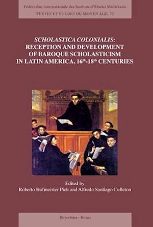 Scholastica Colonialis - Reception and Development of Baroque Scholasticism in Latin America, 16th-18th Centuries