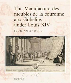 The Manufacture Des Meubles de La Couronne Aux Gobelins Under Louis XIV