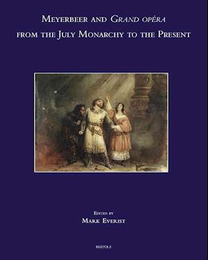 Meyerbeer and Grand Opera from the July Monarchy to the Present