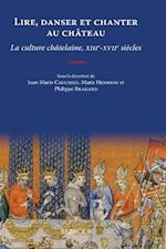 Lire, Danser Et Chanter Au Chateau. La Culture Chatelaine, XIII-Xviie Siecles