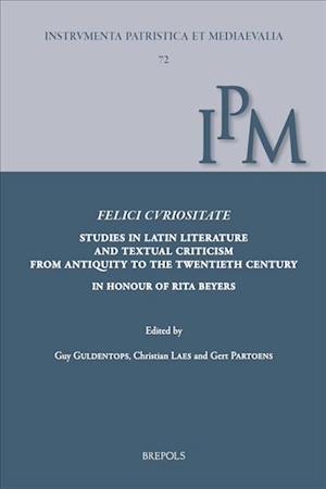 Felici Curiositate. Studies in Latin Literature and Textual Criticism from Antiquity to the Twentieth Century