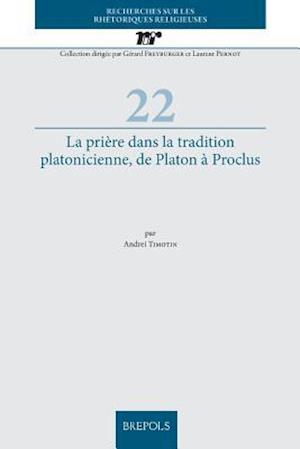 La Priere Dans La Tradition Platonicienne, de Platon a Proclus