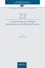 La Priere Dans La Tradition Platonicienne, de Platon a Proclus