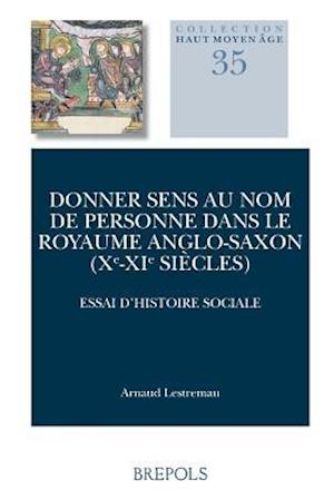 Donner Sens Au Nom de Personne Dans Le Royaume Anglo-Saxon (Xe-XIE Siecles)