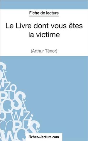 Le Livre dont vous êtes la victime d''Arthur Ténor (Fiche de lecture)