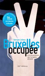 Bruxelles occupée. Ou la vie quotidienne sous l''occupation allemande